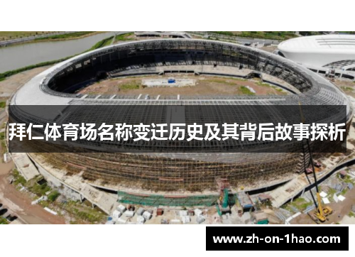 拜仁体育场名称变迁历史及其背后故事探析 拜仁体育场名称变迁历史及其背后故事探析