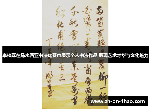 李梓嘉在马来西亚书法比赛中展示个人书法作品 展现艺术才华与文化魅力