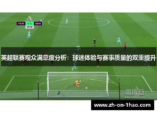 英超联赛观众满意度分析：球迷体验与赛事质量的双重提升