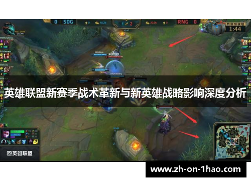 英雄联盟新赛季战术革新与新英雄战略影响深度分析 英雄联盟新赛季战术革新与新英雄战略影响深度分析