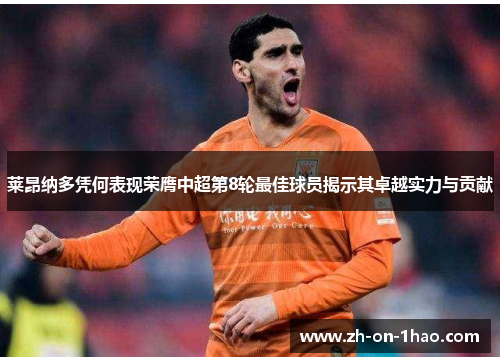 莱昂纳多凭何表现荣膺中超第8轮最佳球员揭示其卓越实力与贡献