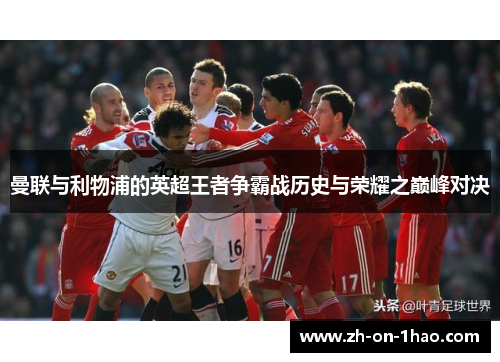 曼联与利物浦的英超王者争霸战历史与荣耀之巅峰对决