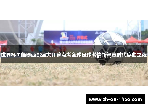 世界杯再临墨西哥盛大开幕点燃全球足球激情新篇章时代序曲之夜