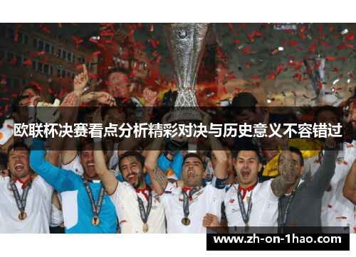 欧联杯决赛看点分析精彩对决与历史意义不容错过