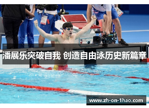 潘展乐突破自我 创造自由泳历史新篇章 潘展乐突破自我 创造自由泳历史新篇章