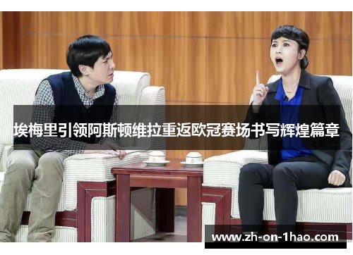 埃梅里引领阿斯顿维拉重返欧冠赛场书写辉煌篇章 埃梅里引领阿斯顿维拉重返欧冠赛场书写辉煌篇章