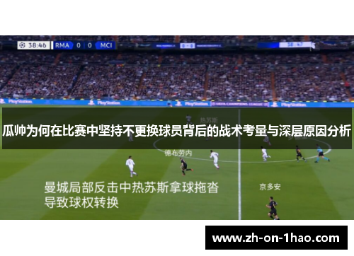 瓜帅为何在比赛中坚持不更换球员背后的战术考量与深层原因分析 瓜帅为何在比赛中坚持不更换球员背后的战术考量与深层原因分析
